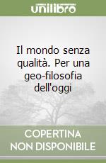 Il mondo senza qualità. Per una geo-filosofia dell'oggi libro