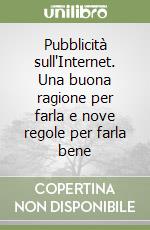 Pubblicità sull'Internet. Una buona ragione per farla e nove regole per farla bene libro