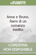 Anna e Bruno. Rami di un romanzo inedito libro