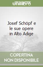 Josef Schöpf e le sue opere in Alto Adige