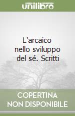 L'arcaico nello sviluppo del sé. Scritti