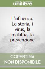 L'influenza. La storia, i virus, la malattia, la prevenzione