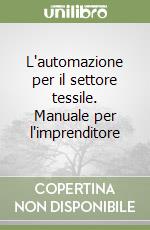 L'automazione per il settore tessile. Manuale per l'imprenditore libro