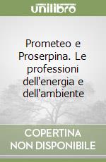 Prometeo e Proserpina. Le professioni dell'energia e dell'ambiente