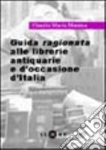 Guida ragionata alle librerie antiquarie e d'occasione d'Italia libro