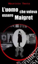 L'uomo che voleva essere Maigret libro