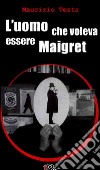 L'uomo che voleva essere Maigret libro