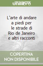 L'arte di andare a piedi per le strade di Rio de Janeiro e altri racconti libro