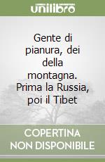 Gente di pianura, dei della montagna. Prima la Russia, poi il Tibet libro