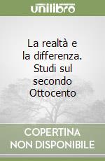 La realtà e la differenza. Studi sul secondo Ottocento libro