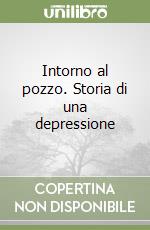Intorno al pozzo. Storia di una depressione libro