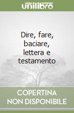 Dire, fare, baciare, lettera e testamento