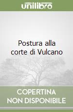 Postura alla corte di Vulcano libro