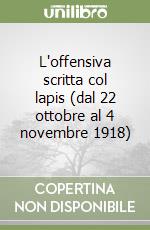 L'offensiva scritta col lapis (dal 22 ottobre al 4 novembre 1918) libro