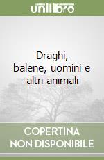 Draghi, balene, uomini e altri animali libro