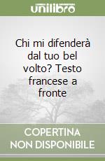 Chi mi difenderà dal tuo bel volto? Testo francese a fronte libro