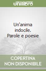 Un'anima indocile. Parole e poesie libro