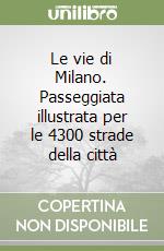 Le vie di Milano. Passeggiata illustrata per le 4300 strade della città libro