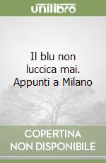 Il blu non luccica mai. Appunti a Milano libro