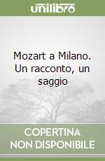 Mozart a Milano. Un racconto, un saggio libro