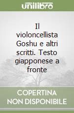 Il violoncellista Goshu e altri scritti. Testo giapponese a fronte libro