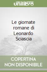 Le giornate romane di Leonardo Sciascia libro