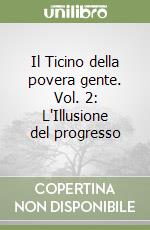 Il Ticino della povera gente. Vol. 2: L'Illusione del progresso libro