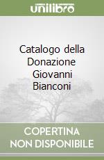 Catalogo della Donazione Giovanni Bianconi