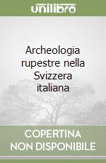 Archeologia rupestre nella Svizzera italiana libro