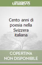 Cento anni di poesia nella Svizzera italiana