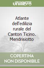 Atlante dell'edilizia rurale del Canton Ticino. Mendrisiotto libro