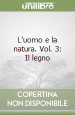 L'uomo e la natura. Vol. 3: Il legno libro