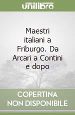 Maestri italiani a Friburgo. Da Arcari a Contini e dopo libro