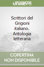 Scrittori del Grigioni italiano. Antologia letteraria libro