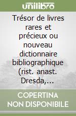 Trésor de livres rares et précieux ou nouveau dictionnaire bibliographique (rist. anast. Dresda, 1859-69) libro