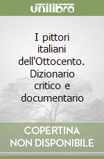 I pittori italiani dell'Ottocento. Dizionario critico e documentario libro