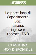 La porcellana di Capodimonte. Ediz. italiana, inglese e tedesca. DVD libro