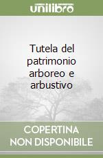 Tutela del patrimonio arboreo e arbustivo libro