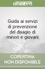 Guida ai servizi di prevenzione del disagio di minori e giovani libro