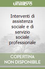 Interventi di assistenza sociale e di servizio sociale professionale libro