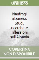 Naufragi albanesi. Studi, ricerche e riflessioni sull'Albania libro