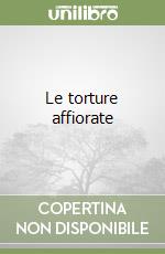 Le torture affiorate