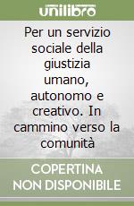 Per un servizio sociale della giustizia umano, autonomo e creativo. In cammino verso la comunità