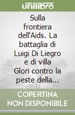 Sulla frontiera dell'Aids. La battaglia di Luigi Di Liegro e di villa Glori contro la peste della paura