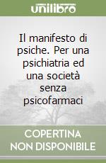 Il manifesto di psiche. Per una psichiatria ed una società senza psicofarmaci libro