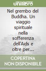 Nel grembo del Buddha. Un viaggio spirituale nella sofferenza dell'Aids e oltre per imparare a vivere con amore libro