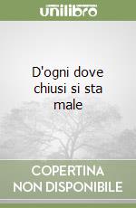 D'ogni dove chiusi si sta male