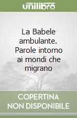 La Babele ambulante. Parole intorno ai mondi che migrano