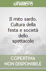 Il mito sardo. Cultura della festa e società dello spettacolo libro