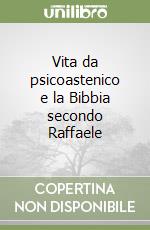 Vita da psicoastenico e la Bibbia secondo Raffaele